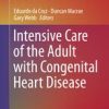 Intensive Care of the Adult with Congenital Heart Disease (Congenital Heart Disease in Adolescents and Adults) 1st ed. 2019 Edition