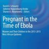 Pregnant in the Time of Ebola: Women and Their Children in the 2013-2015 West African Epidemic (Global Maternal and Child Health) 1st ed. 2019 Edition
