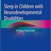 Sleep in Children with Neurodevelopmental Disabilities: An Evidence-Based Guide 1st ed. 2019 Edition