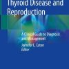 Thyroid Disease and Reproduction: A Clinical Guide to Diagnosis and Management