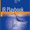 IR Playbook: A Comprehensive Introduction to Interventional Radiology 1st ed. 2018 Edition