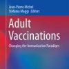 Adult Vaccinations: Changing the Immunization Paradigm (Practical Issues in Geriatrics) 1st ed. 2019 Edition