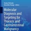 Molecular Diagnosis and Targeting for Thoracic and Gastrointestinal Malignancy (Current Human Cell Research and Applications) 1st ed. 2018 Edition