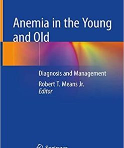 Anemia in the Young and Old: Diagnosis and Management 1st ed. 2019 Edition