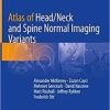 Atlas of Head/Neck and Spine Normal Imaging Variants 1st ed. 2018 Edition
