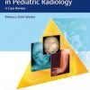 Top 3 Differentials in Pediatric Radiology: A Case Series 1st Edition
