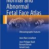Normal and Abnormal Fetal Face Atlas: Ultrasonographic Features 1st ed. 2017 Edition