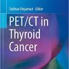 PET/CT in Thyroid Cancer (Clinicians’ Guides to Radionuclide Hybrid Imaging) 1st ed. 2018 Edition
