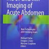MDCT and MR Imaging of Acute Abdomen: New Technologies and Emerging Issues 1st ed. 2018 Edition