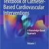 Textbook of Catheter-Based Cardiovascular Interventions: A Knowledge-Based Approach 2nd ed. 2018 Edition