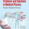 Problems and Solutions in Medical Physics: Nuclear Medicine Physics (Series in Medical Physics and Biomedical Engineering) 1st Edition