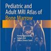 Pediatric and Adult MRI Atlas of Bone Marrow: Normal Appearances, Variants and Diffuse Disease States 1st ed. 2016 Edition