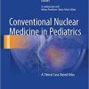 Conventional Nuclear Medicine in Pediatrics: A Clinical Case-Based Atlas 1st ed. 2017 Edition