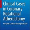 Clinical Cases in Coronary Rotational Atherectomy: Complex Cases and Complications (Clinical Cases in Interventional Cardiology) 1st ed. 2018 Edition
