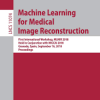 Machine Learning for Medical Image Reconstruction: First International Workshop, MLMIR 2018, Held in Conjunction with MICCAI 2018, Granada, Spain, … (Lecture Notes in Computer Science) Paperback – September 12, 2018