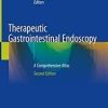 Therapeutic Gastrointestinal Endoscopy: A Comprehensive Atlas 2nd ed. 2019 Edition
