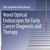 Novel Optical Endoscopes for Early Cancer Diagnosis and Therapy (Springer Theses) 1st ed. 2019 Edition