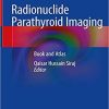 Radionuclide Parathyroid Imaging: Book and Atlas 1st ed. 2019 Edition