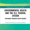 Environmental Health and the U.S. Federal System: Sustainably Managing Health Hazards (Routledge Studies in Environment and Health) 1st Edition