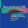 Musculoskeletal MRI: A Case-Based Approach to Interpretation and Reporting 1st ed. 2020 Edition