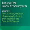 Tumors of the Central Nervous System, Volume 13: Types of Tumors, Diagnosis, Ultrasonography, Surgery, Brain Metastasis, and General CNS Diseases 2014th Edition