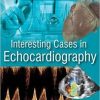 Interesting Cases in Echocardiography 1st Edition
