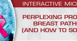 Perplexing Problems in Breast Pathology (and How to Solve them) 2020 (CME VIDEOS)