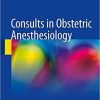 Consults in Obstetric Anesthesiology 1st ed. 2018 Edition