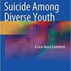 Suicide Among Diverse Youth: A Case-Based Guidebook 1st ed. 2018 Edition