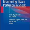 Monitoring Tissue Perfusion in Shock: From Physiology to the Bedside 1st ed. 2018 Edition