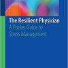 The Resilient Physician: A Pocket Guide to Stress Management 1st ed. 2018 Edition