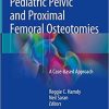 Pediatric Pelvic and Proximal Femoral Osteotomies: A Case-Based Approach 1st ed. 2018 Edition