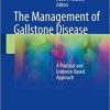 The Management of Gallstone Disease: A Practical and Evidence-Based Approach 1st ed. 2018 Edition