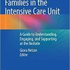 Families in the Intensive Care Unit: A Guide to Understanding, Engaging, and Supporting at the Bedside 1st ed. 2018 Edition