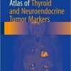 Atlas of Thyroid and Neuroendocrine Tumor Markers 1st ed. 2018 Edition