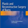 Plastic and Reconstructive Surgery of Burns: An Atlas of New Techniques and Strategies 1st ed. 2018 Edition