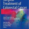 Surgical Treatment of Colorectal Cancer: Asian Perspectives on Optimization and Standardization 1st ed. 2018 Edition