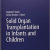 Solid Organ Transplantation in Infants and Children (Organ and Tissue Transplantation) 1st ed. 2018 Edition