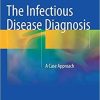 The Infectious Disease Diagnosis: A Case Approach 1st ed. 2018 Edition