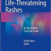 Life-Threatening Rashes: An Illustrated, Practical Guide 1st ed. 2018 Edition