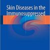 Skin Diseases in the Immunosuppressed 1st ed. 2018 Edition