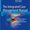 The Integrated Case Management Manual: Value-Based Assistance to Complex Medical and Behavioral Health Patients 2nd ed. 2018 Edition