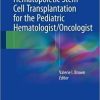 Hematopoietic Stem Cell Transplantation for the Pediatric Hematologist/Oncologist 1st ed. 2018 Edition