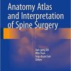 Anatomy Atlas and Interpretation of Spine Surgery 1st ed. 2018 Edition