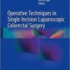 Operative Techniques in Single Incision Laparoscopic Colorectal Surgery 1st ed. 2018 Edition