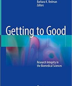 Getting to Good: Research Integrity in the Biomedical Sciences 1st ed. 2018 Edition