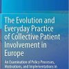 The Evolution and Everyday Practice of Collective Patient Involvement in Europe: An Examination of Policy Processes, Motivations, and Implementations in Four Countries 1st ed. 2018 Edition