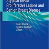 Atypical Breast Proliferative Lesions and Benign Breast Disease 1st ed. 2018 Edition