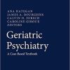 Geriatric Psychiatry: A Case-Based Textbook 1st ed. 2018 Edition