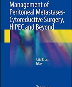 Management of Peritoneal Metastases- Cytoreductive Surgery, HIPEC and Beyond 1st ed. 2018 Edition